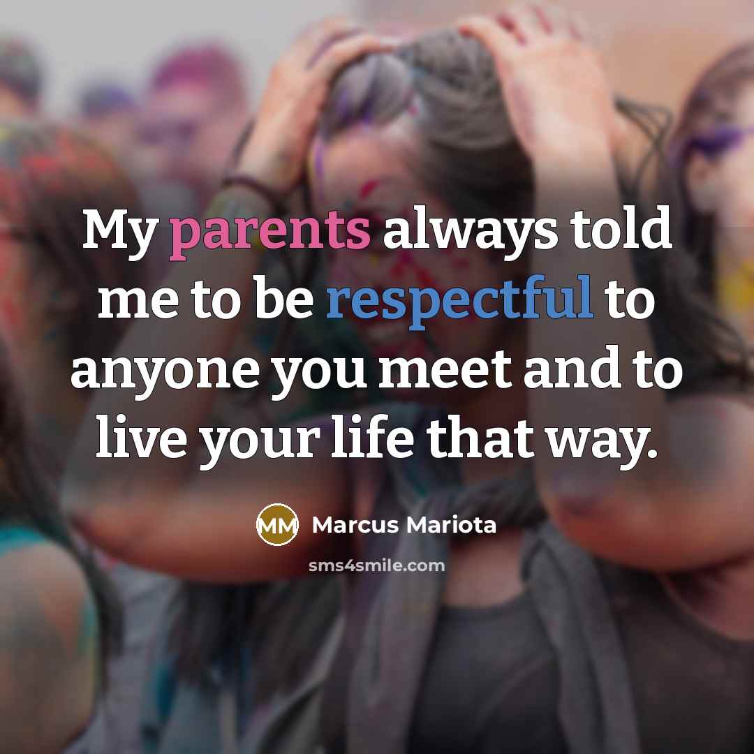 “My parents always told me to be respectful to anyone you meet and to live your life that way.” quote by Marcus Mariota