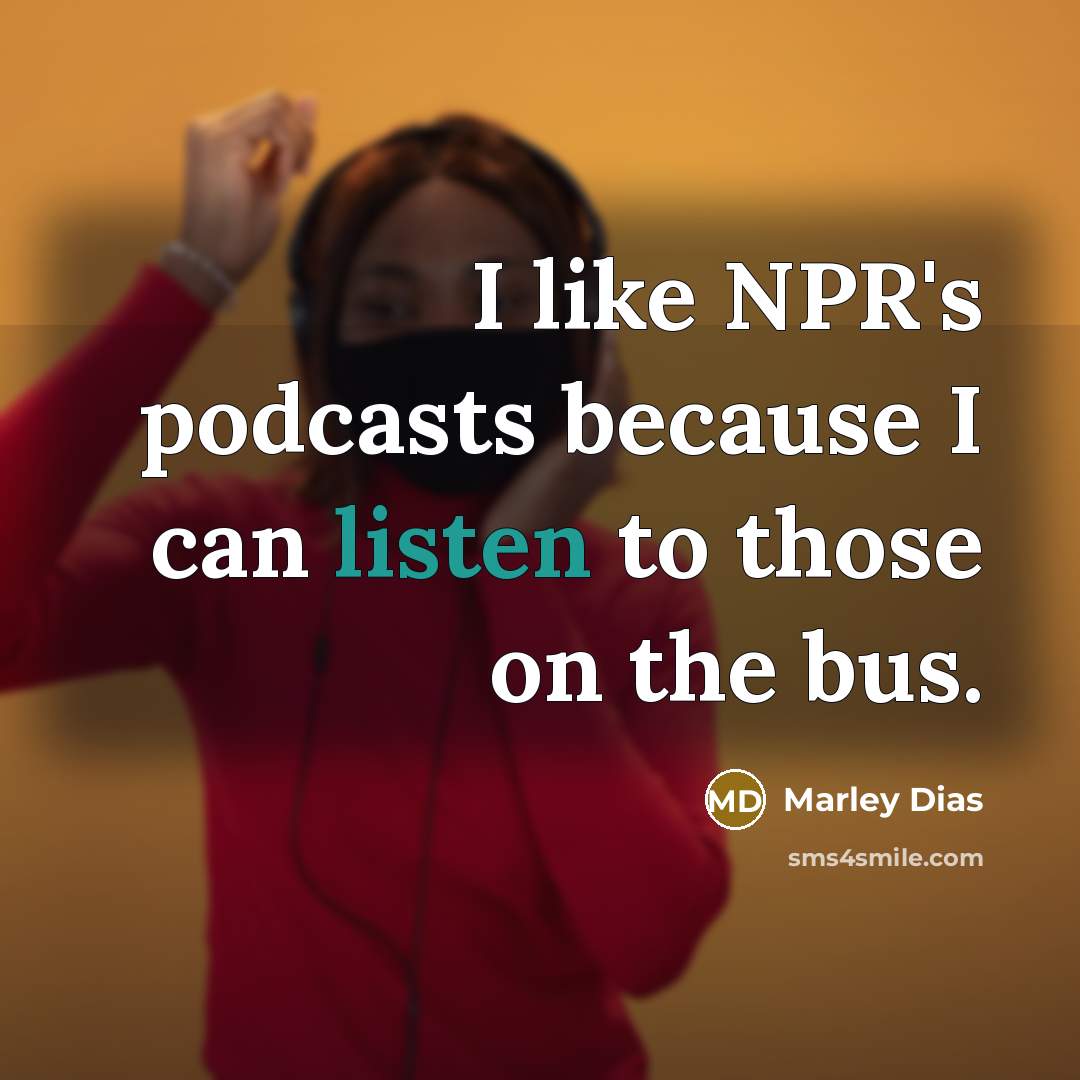 “I like NPR's podcasts because I can listen to those on the bus.” quote by Marley Dias