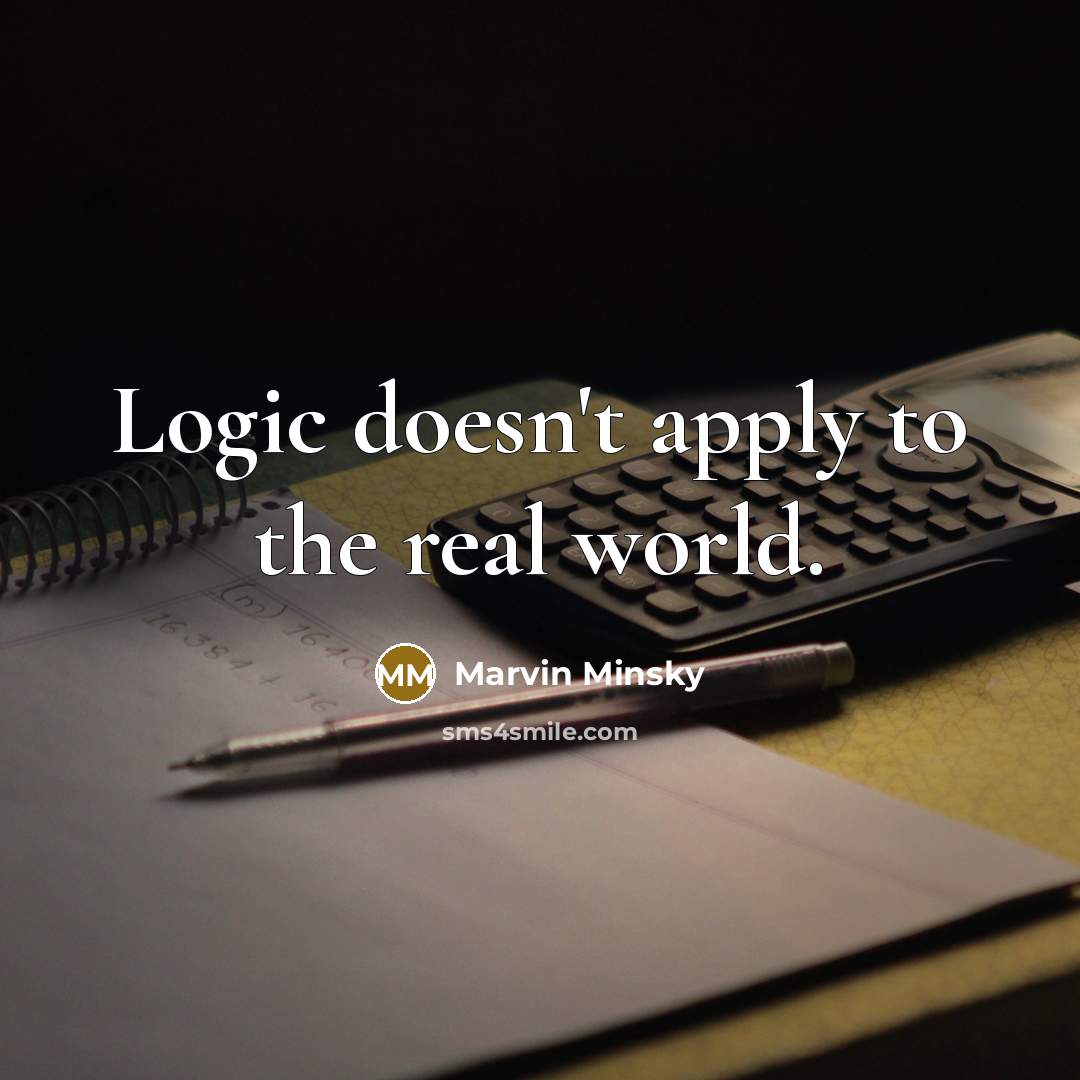 “Logic doesn't apply to the real world.” quote by Marvin Minsky