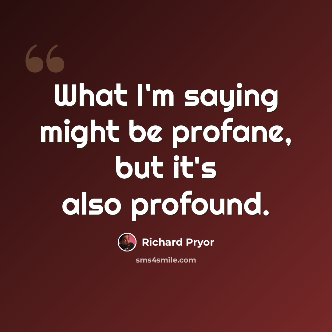 “What I'm saying might be profane, but it's also profound.” quote by Richard Pryor