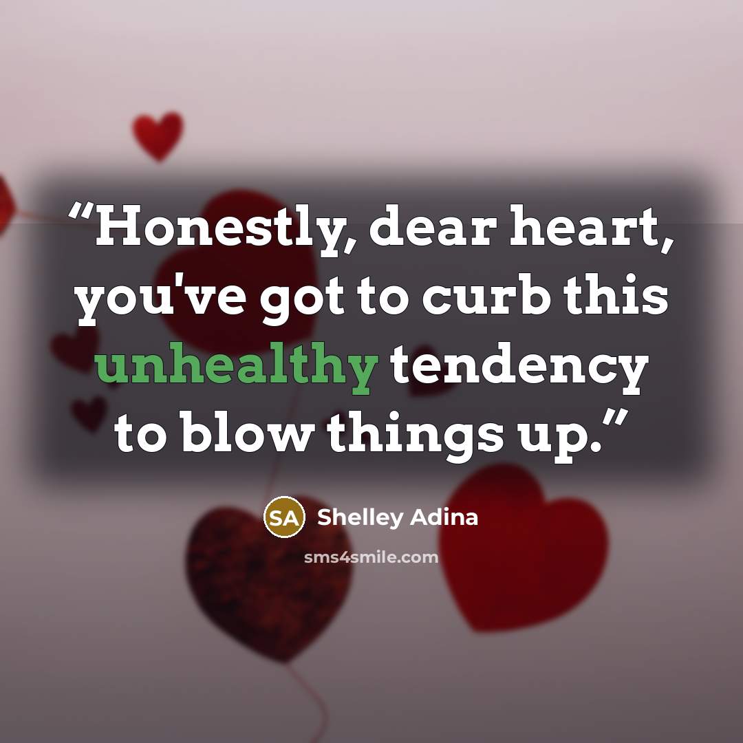 “Honestly, dear heart, you've got to curb this unhealthy tendency to blow things up.” quote by Shelley Adina