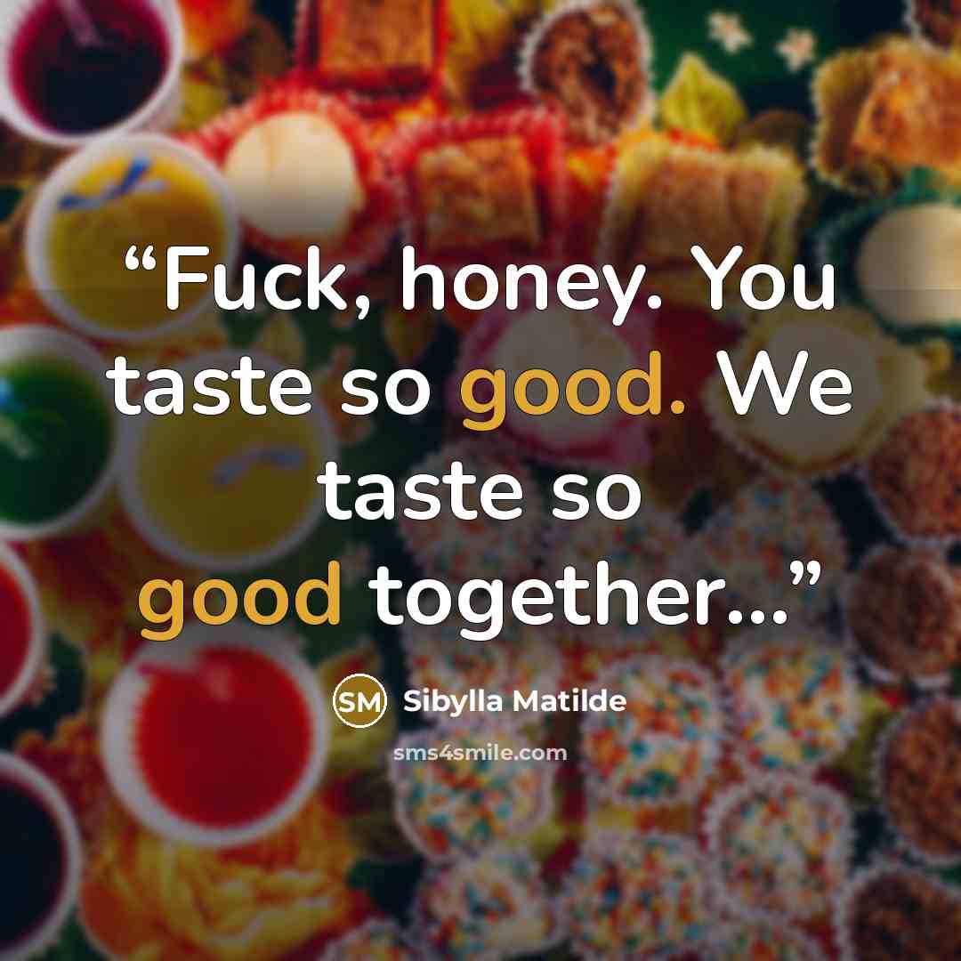 “Fuck, honey. You taste so good. We taste so good together...” quote by Sibylla Matilde