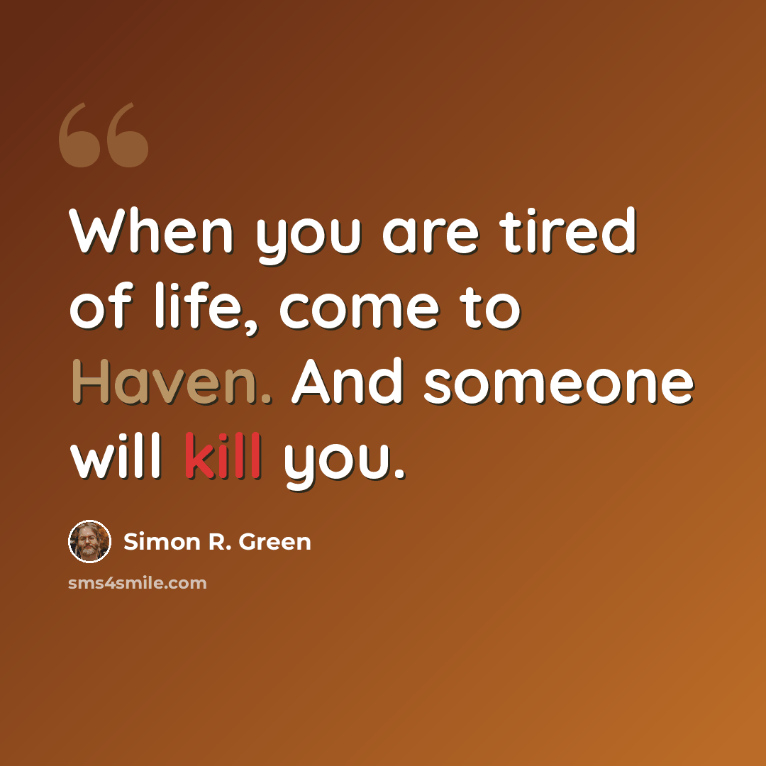 “When you are tired of life, come to Haven. And someone will kill you.” quote by Simon R. Green