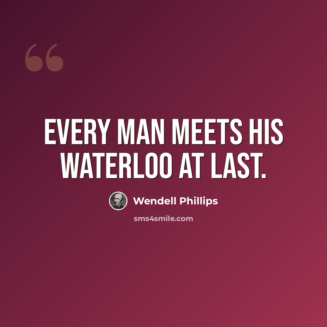 “Every man meets his Waterloo at last.” quote by Wendell Phillips