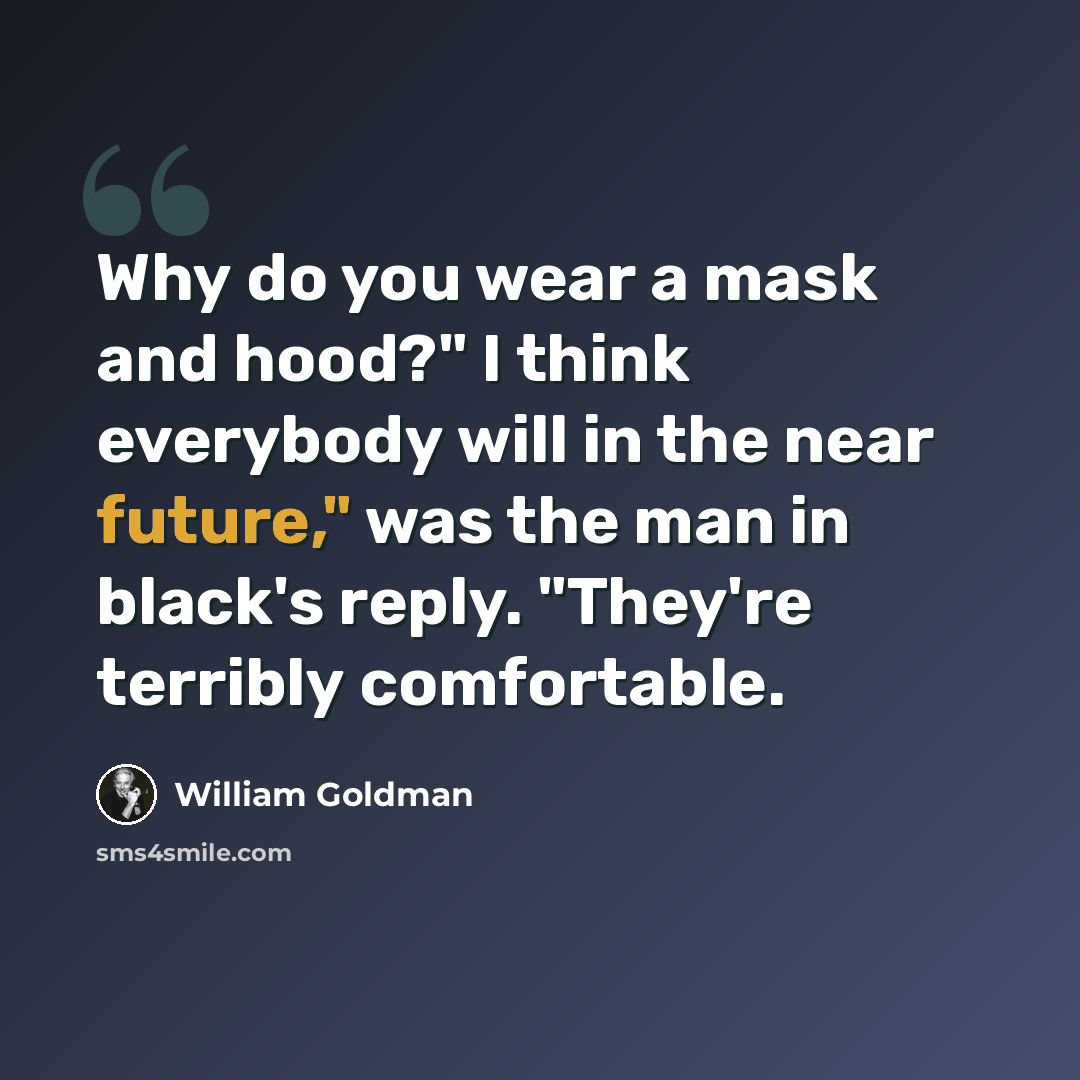 “Why do you wear a mask and hood?" I think everybody will in the near future," was the man in black's reply. "They're terribly comfortable.” quote by William Goldman