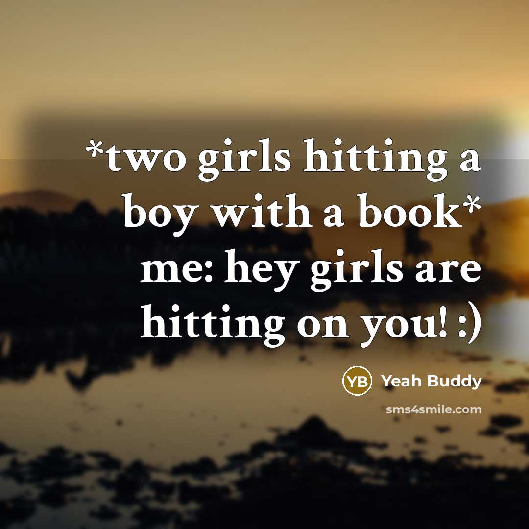 “*two girls hitting a boy with a book* me: hey girls are hitting on you! :)” quote by Yeah Buddy