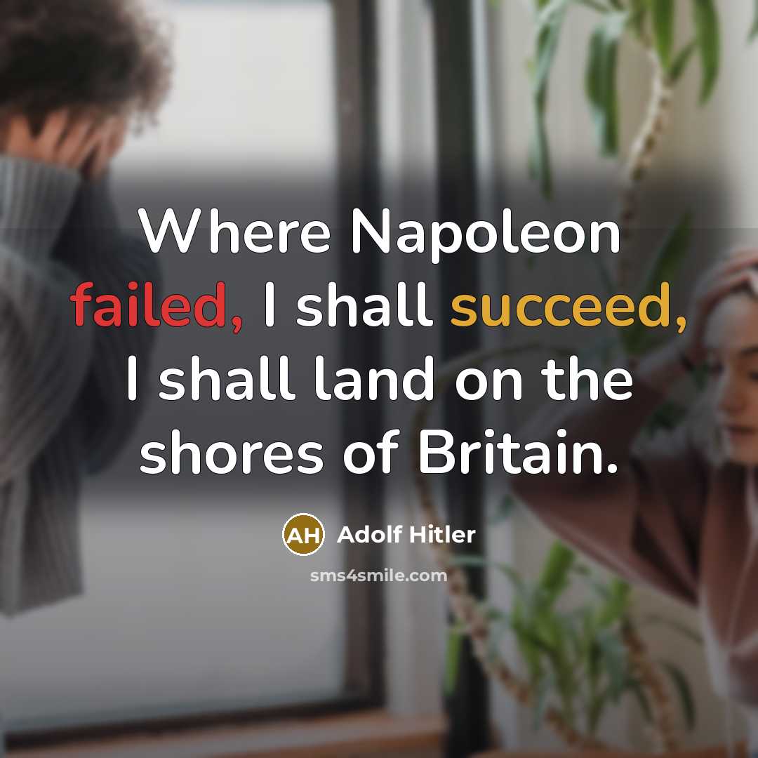 “Where Napoleon failed, I shall succeed, I shall land on the shores of Britain.” quote by Adolf Hitler