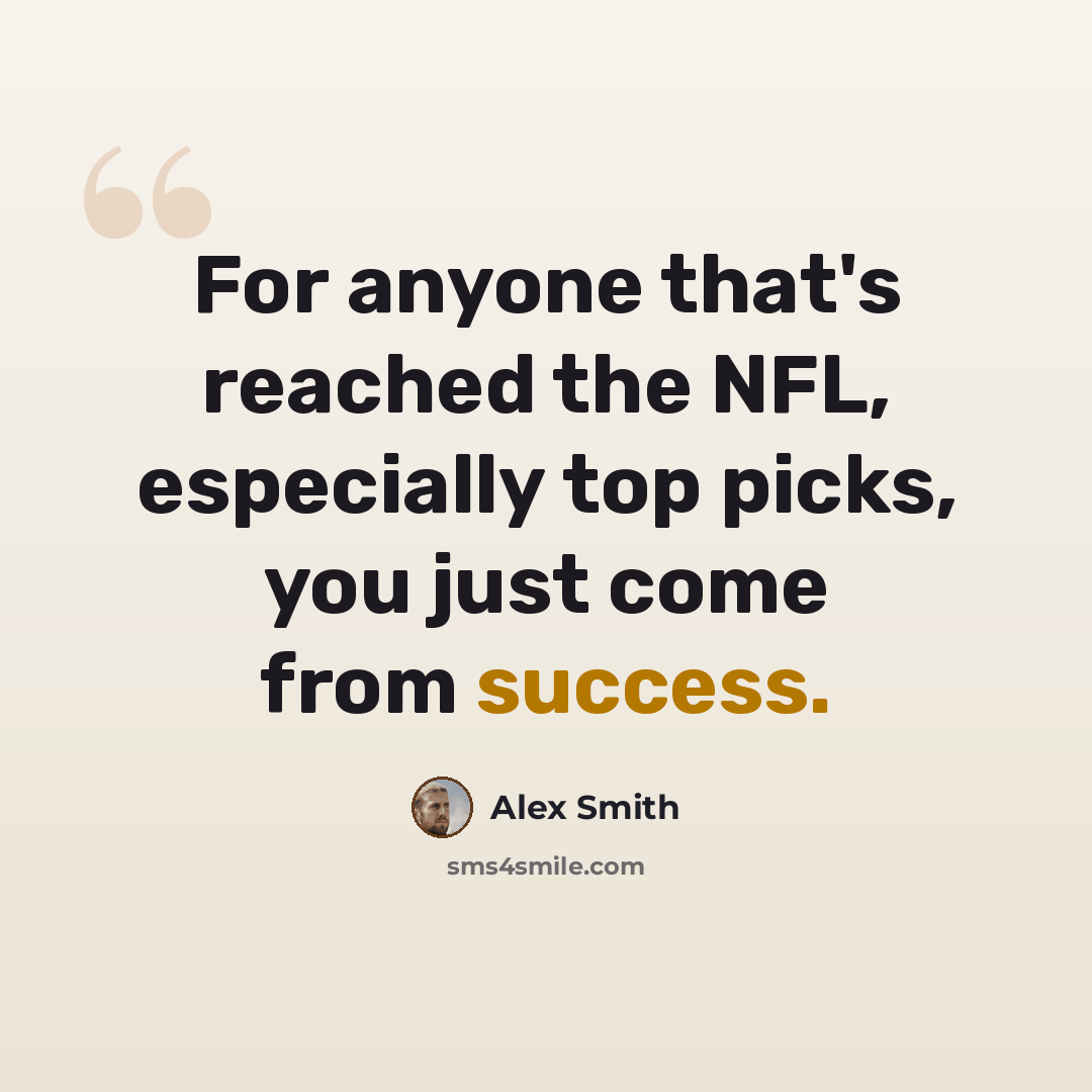 “For anyone that's reached the NFL, especially top picks, you just come from success.” quote by Alex Smith