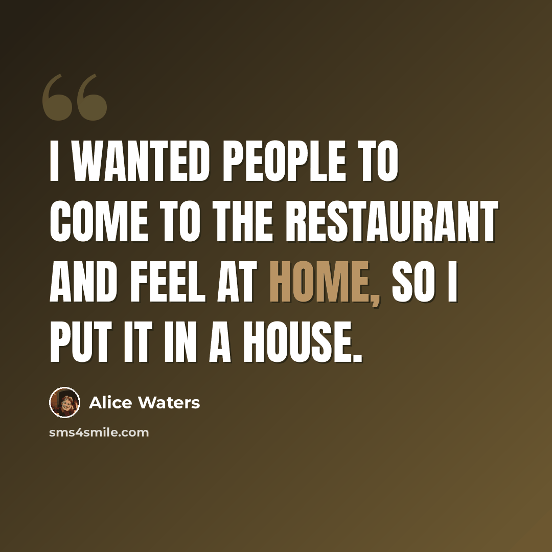 “I wanted people to come to the restaurant and feel at home, so I put it in a house.” quote by Alice Waters