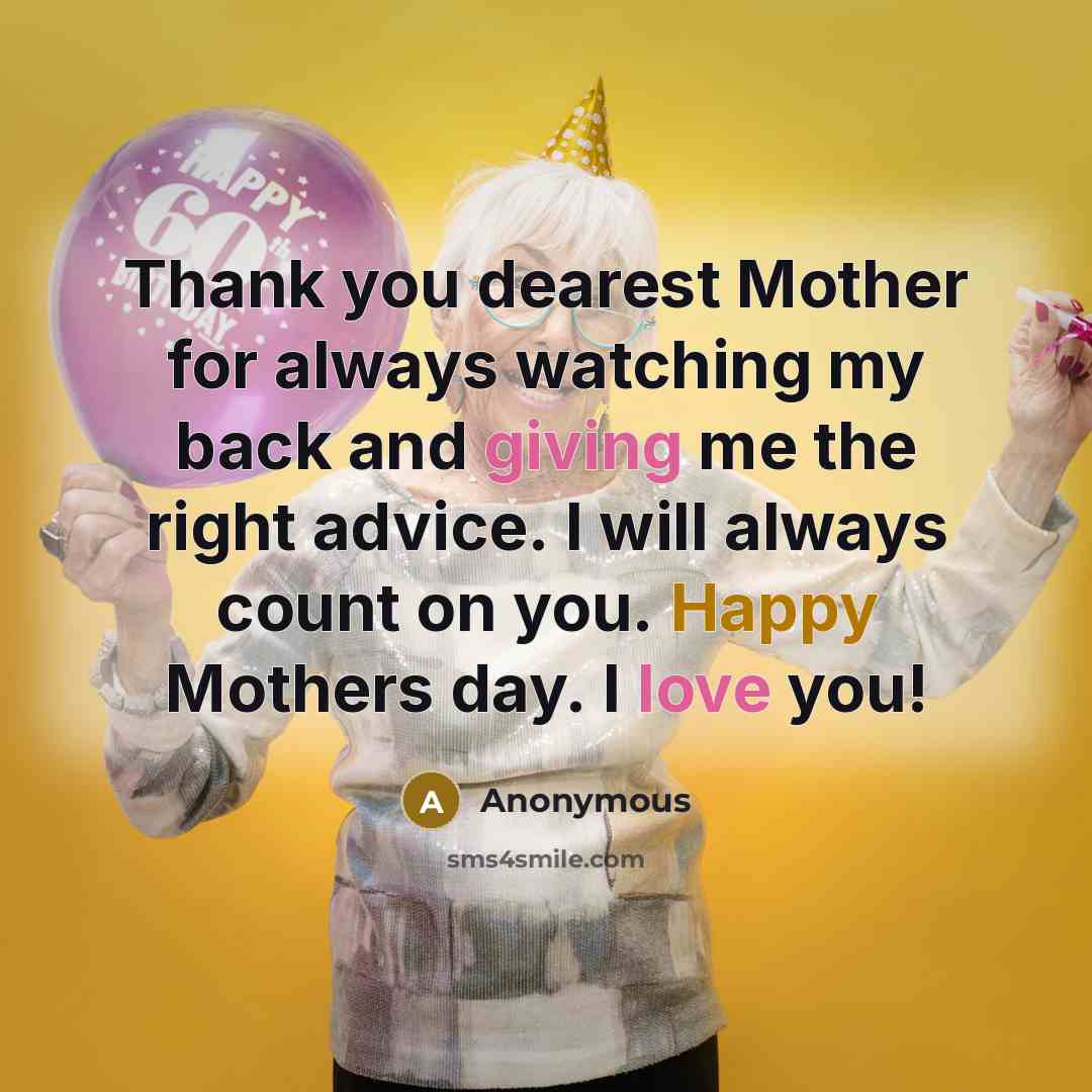 “Thank you dearest Mother for always watching my back and giving me the right advice. I will always count on you. Happy Mothers day. I love you!” quote by Anonymous