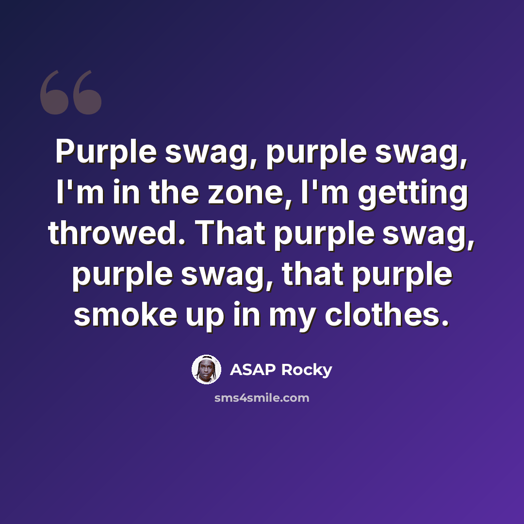 “Purple swag, purple swag, I'm in the zone, I'm getting throwed. That purple swag, purple swag, that purple smoke up in my clothes.” quote by Asap Rocky