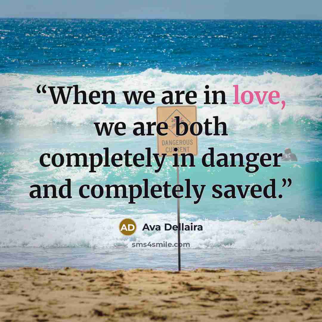 “When we are in love, we are both completely in danger and completely saved.” quote by Ava Dellaira
