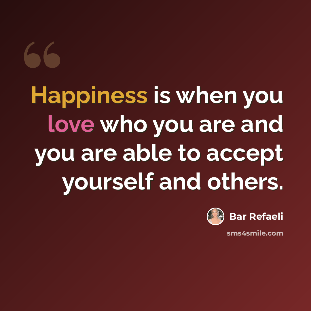 “Happiness is when you love who you are and you are able to accept yourself and others.” quote by Bar Refaeli