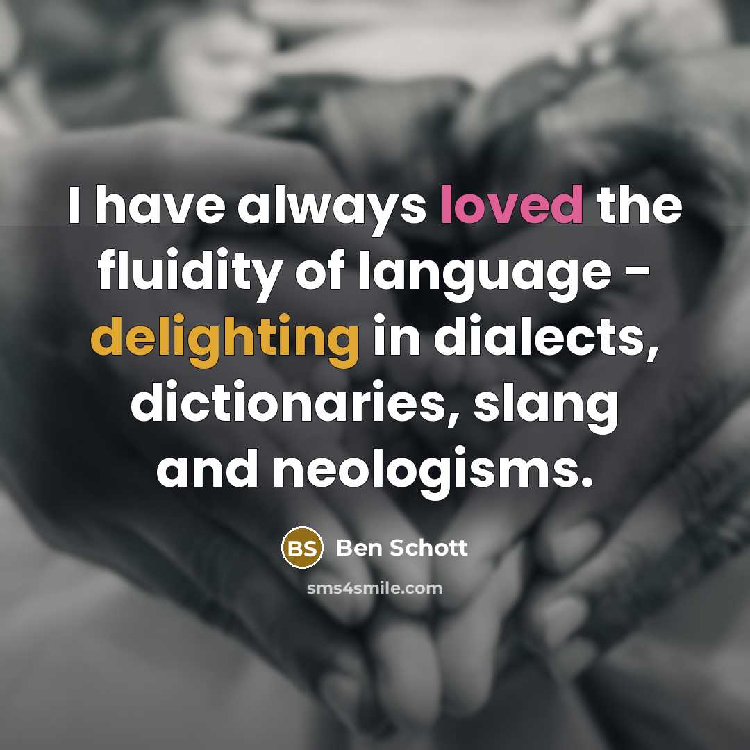 “I have always loved the fluidity of language - delighting in dialects, dictionaries, slang and neologisms.” quote by Ben Schott