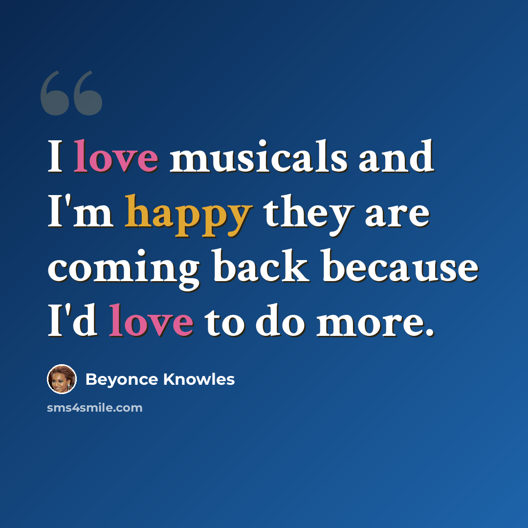 “I love musicals and I'm happy they are coming back because I'd love to do more.” quote by Beyonce Knowles