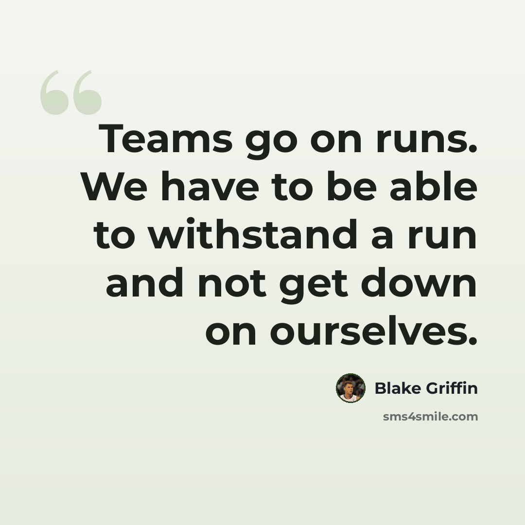 “Teams go on runs. We have to be able to withstand a run and not get down on ourselves.” quote by Blake Griffin