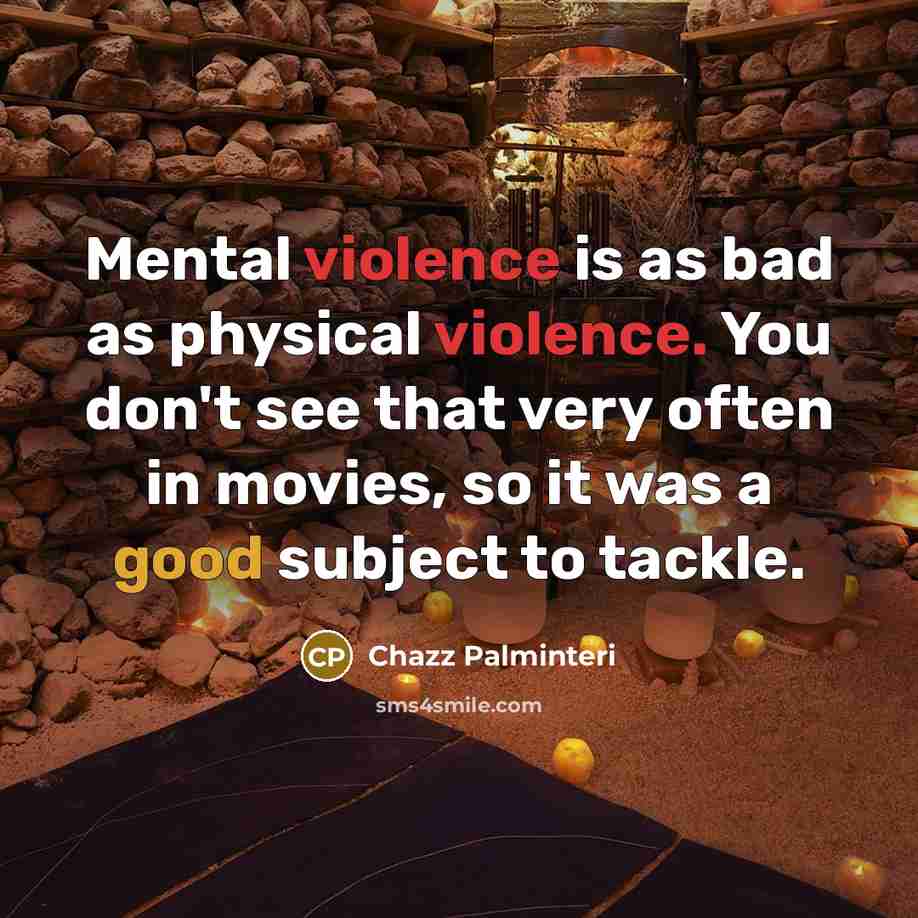 “Mental violence is as bad as physical violence. You don't see that very often in movies, so it was a good subject to tackle.” quote by Chazz Palminteri