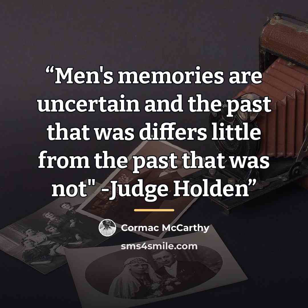 “Men's memories are uncertain and the past that was differs little from the past that was not" -Judge Holden” quote by Cormac McCarthy
