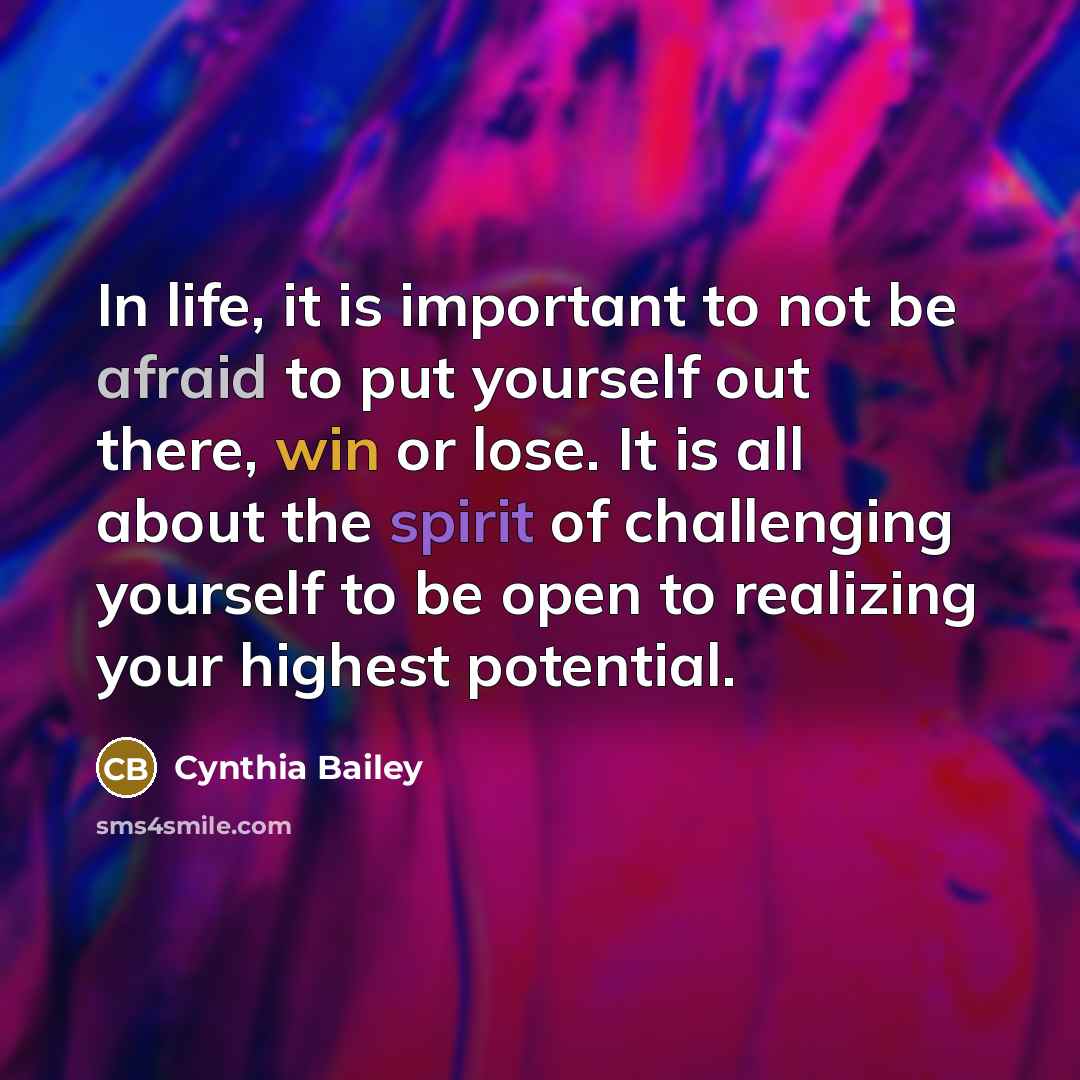 “In life, it is important to not be afraid to put yourself out there, win or lose. It is all about the spirit of challenging yourself to be open to realizing your highest potential.” quote by Cynthia Bailey