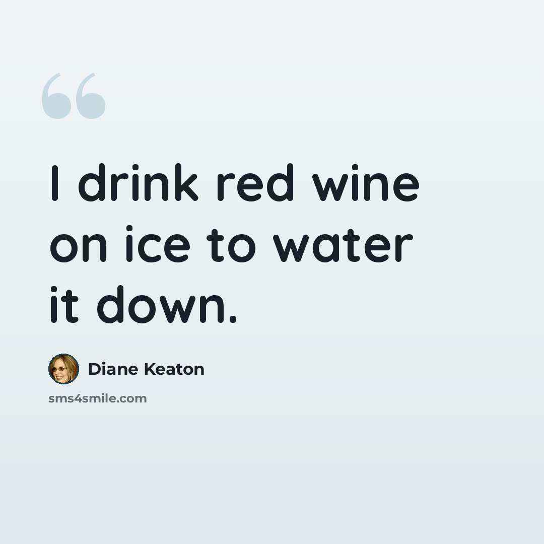 “I drink red wine on ice to water it down.” quote by Diane Keaton