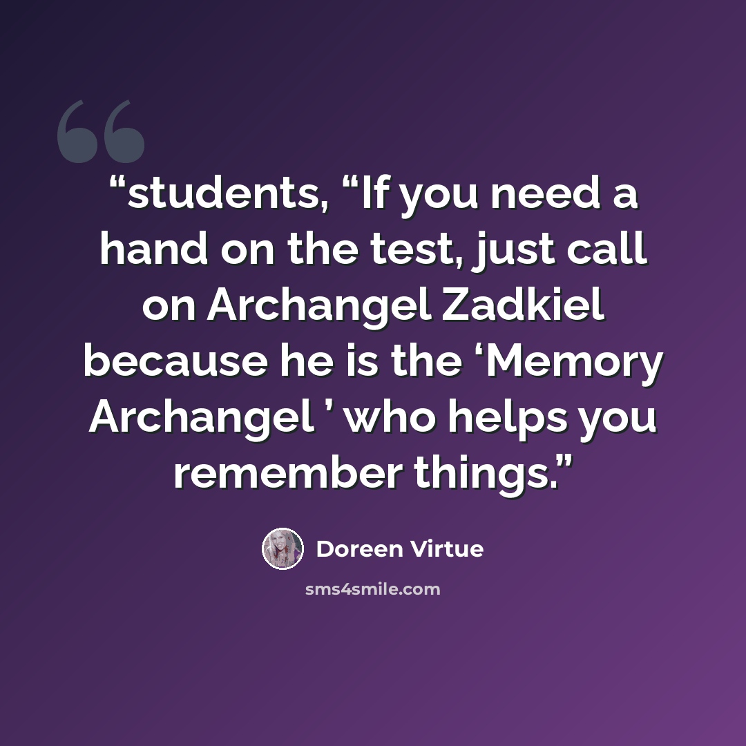 “students, “If you need a hand on the test, just call on Archangel Zadkiel because he is the ‘Memory Archangel ’ who helps you remember things.” quote by Doreen Virtue