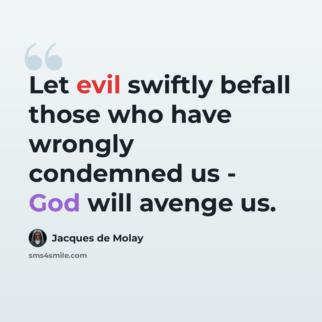 “Let evil swiftly befall those who have wrongly condemned us - God will avenge us.” quote by Jacques de Molay