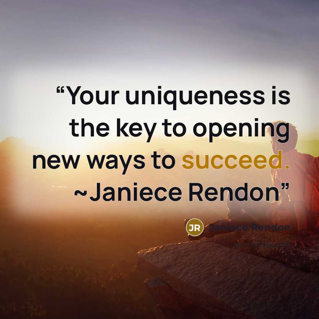 “Your uniqueness is the key to opening new ways to succeed. ~Janiece Rendon” quote by Janiece Rendon