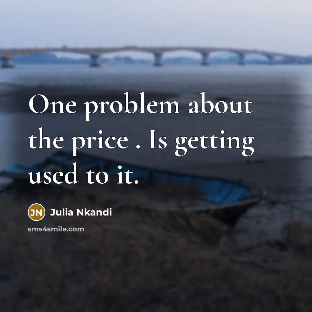 “One problem about the price . Is getting used to it.” quote by Julia Nkandi