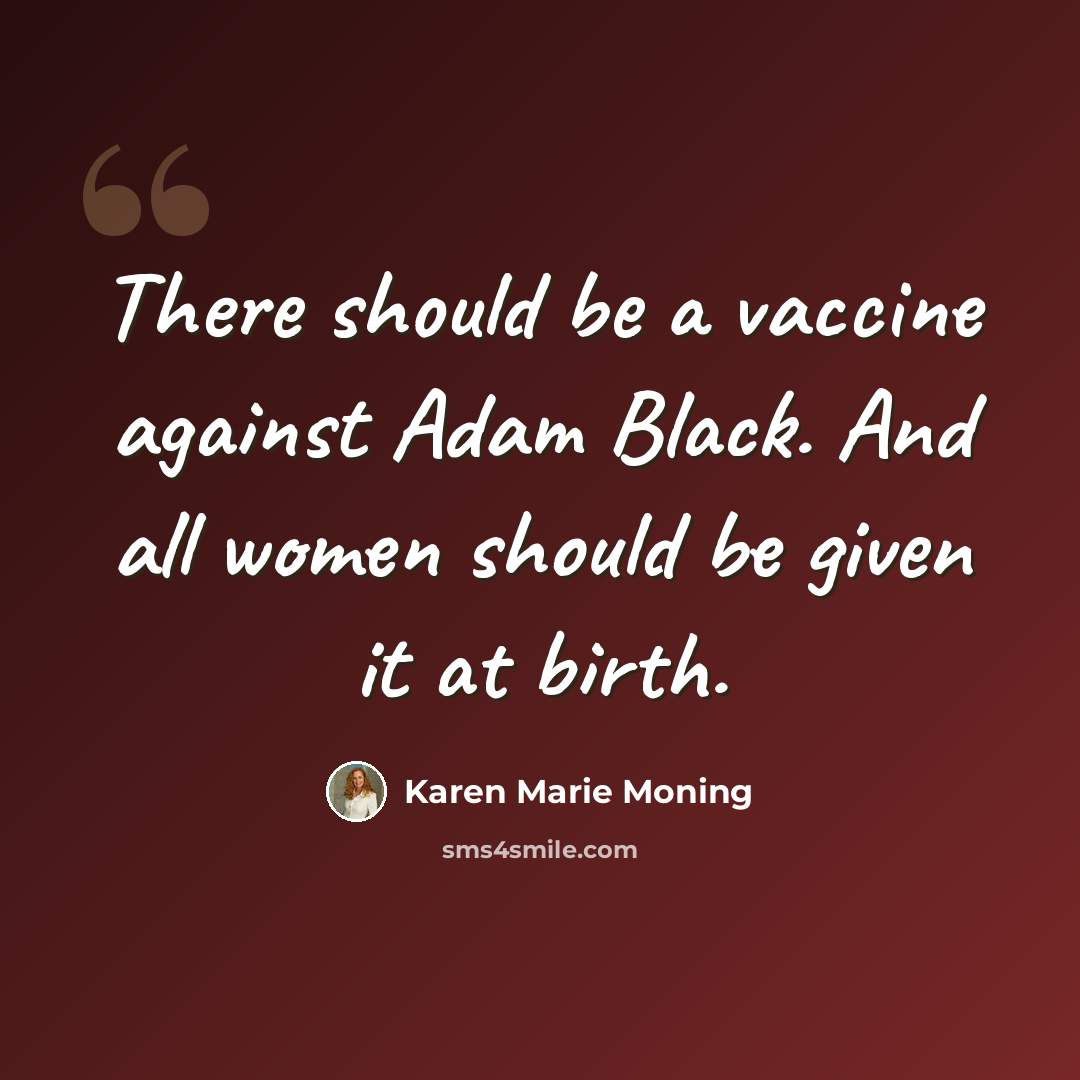 “There should be a vaccine against Adam Black. And all women should be given it at birth.” quote by Karen Marie Moning