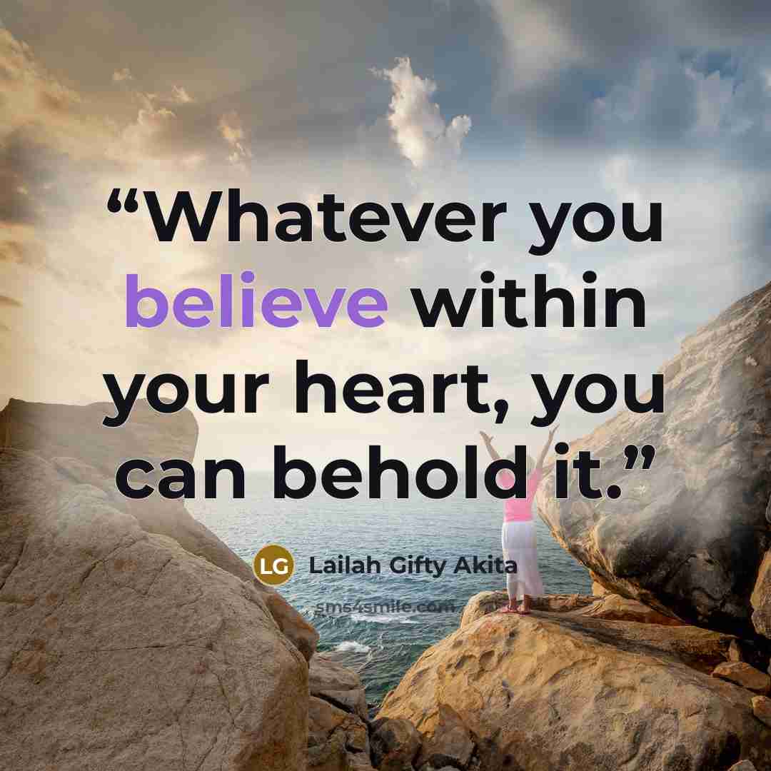 “Whatever you believe within your heart, you can behold it.” quote by Lailah Gifty Akita