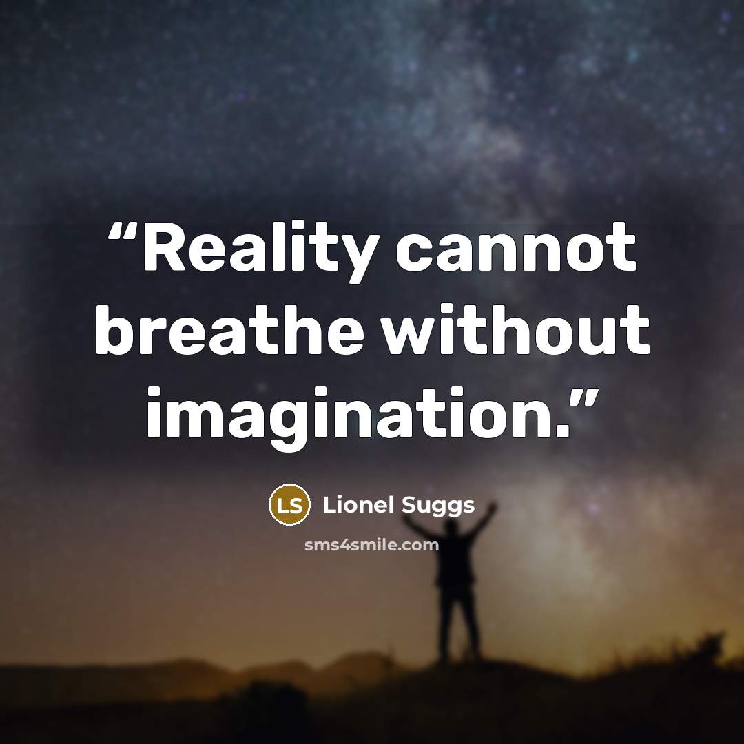 “Reality cannot breathe without imagination.” quote by Lionel Suggs