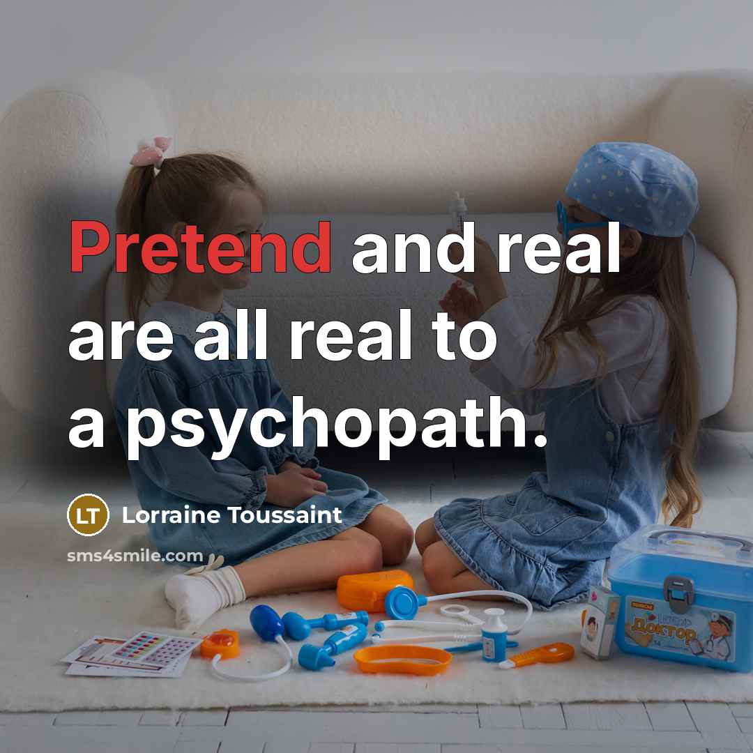 “Pretend and real are all real to a psychopath.” quote by Lorraine Toussaint