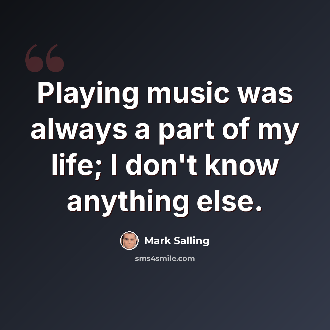 “Playing music was always a part of my life; I don't know anything else.” quote by Mark Salling