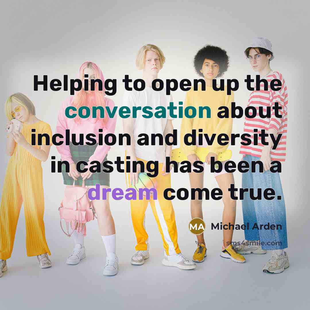 “Helping to open up the conversation about inclusion and diversity in casting has been a dream come true.” quote by Michael Arden