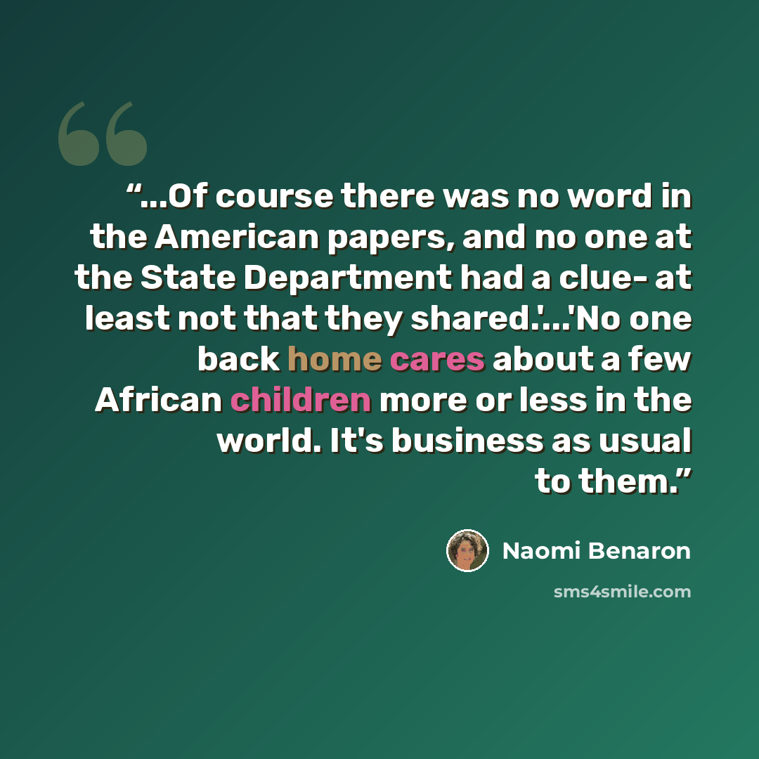 “...Of course there was no word in the American papers, and no one at the State Department had a clue- at least not that they shared.'...'No one back home cares about a few African children more or less in the world. It's business as usual to them.” quote by Naomi Benaron
