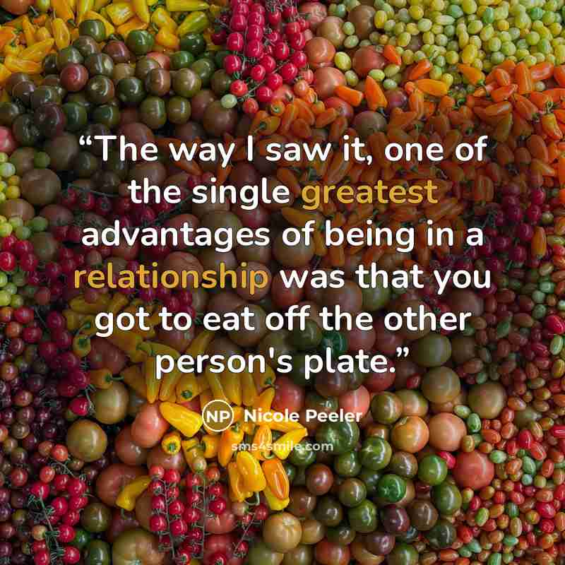“The way I saw it, one of the single greatest advantages of being in a relationship was that you got to eat off the other person's plate.” quote by Nicole Peeler