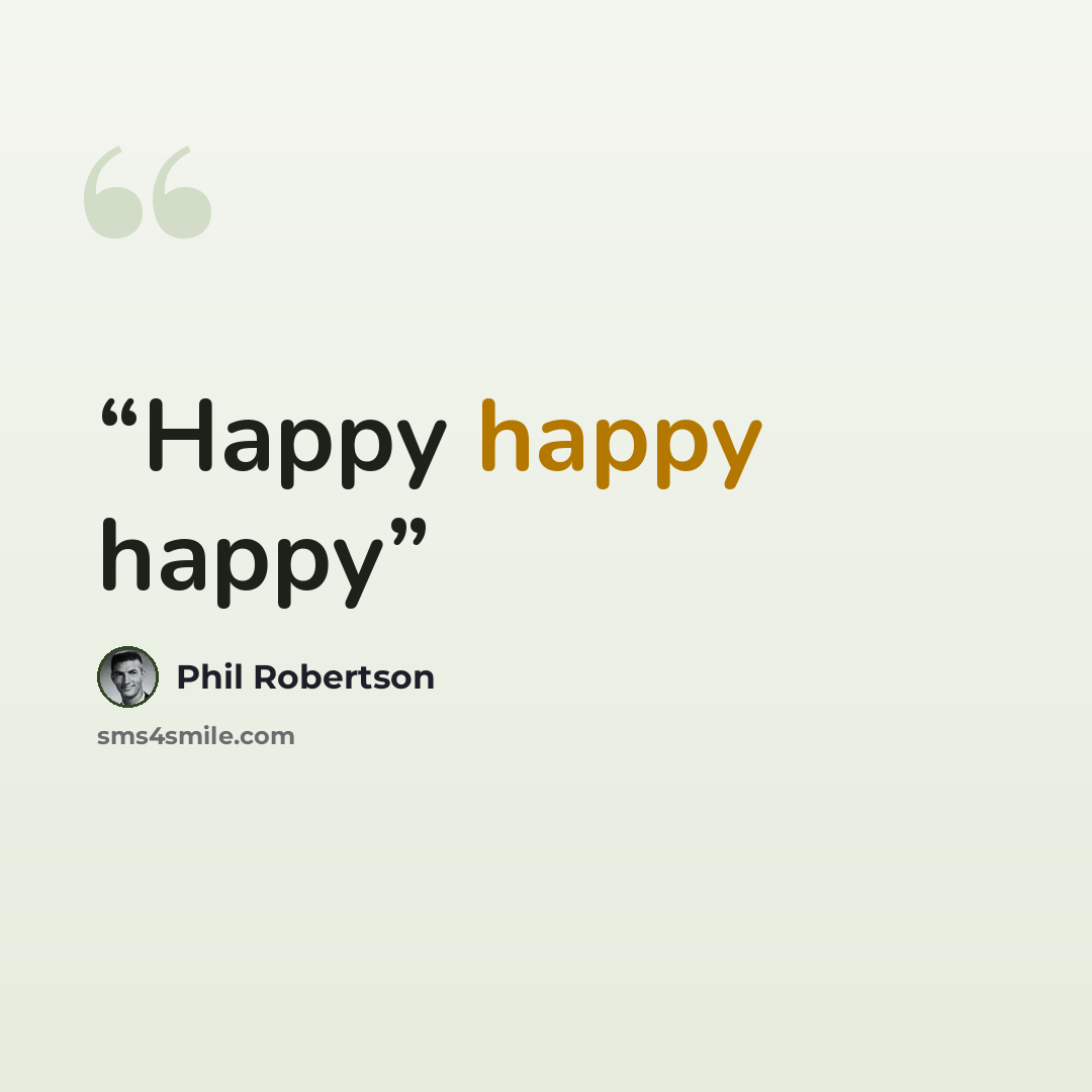 “Happy happy happy” quote by Phil Robertson