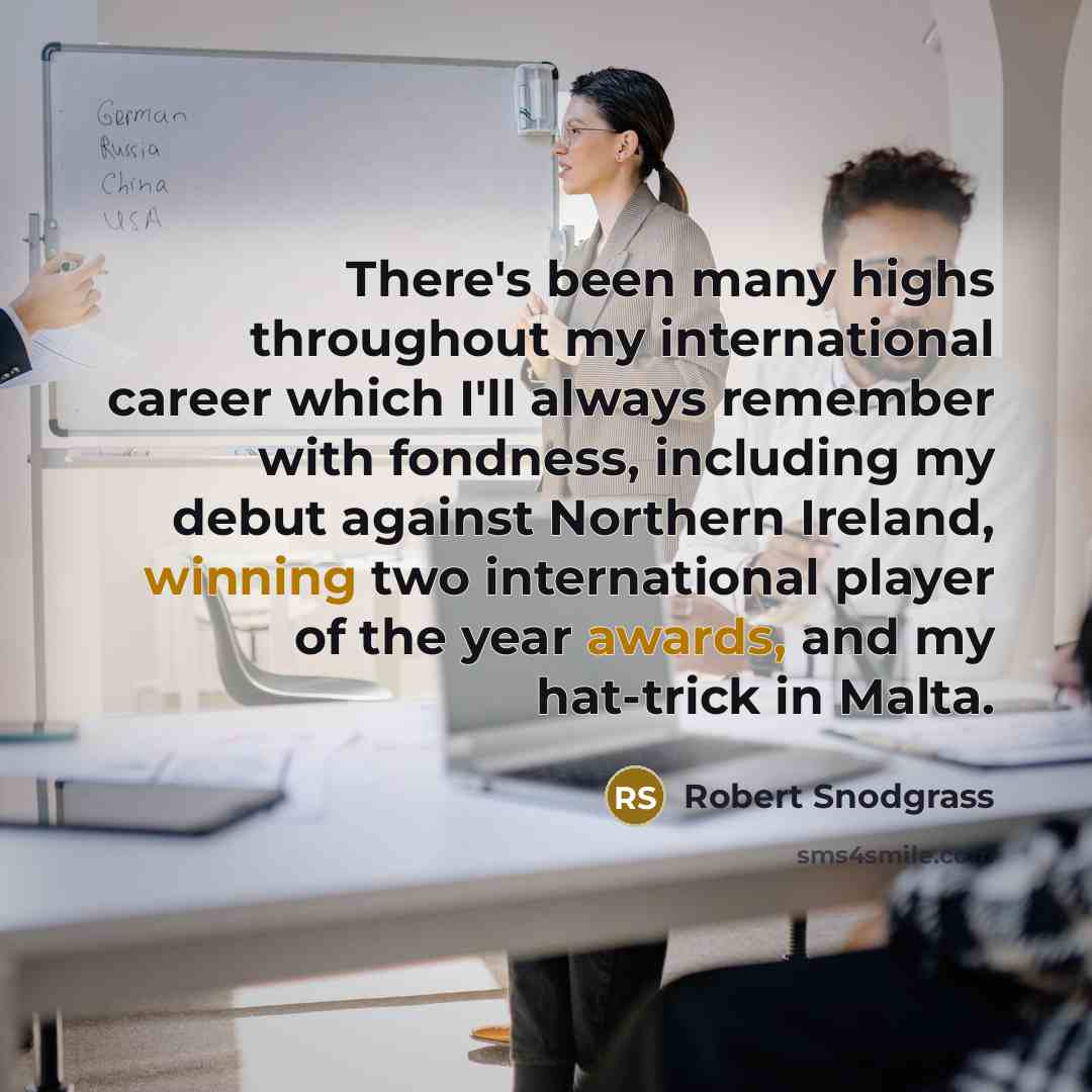 “There's been many highs throughout my international career which I'll always remember with fondness, including my debut against Northern Ireland, winning two international player of the year awards, and my hat-trick in Malta.” quote by Robert Snodgrass