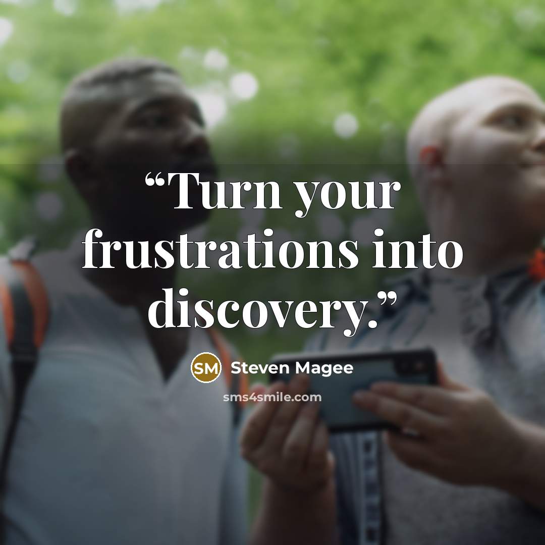 “Turn your frustrations into discovery.” quote by Steven Magee