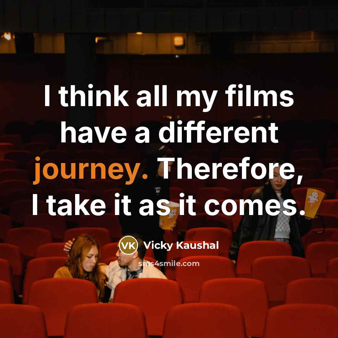 “I think all my films have a different journey. Therefore, I take it as it comes.” quote by Vicky Kaushal