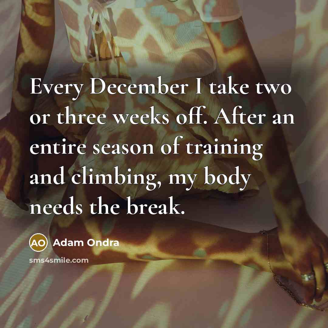 “Every December I take two or three weeks off. After an entire season of training and climbing, my body needs the break.” quote by Adam Ondra