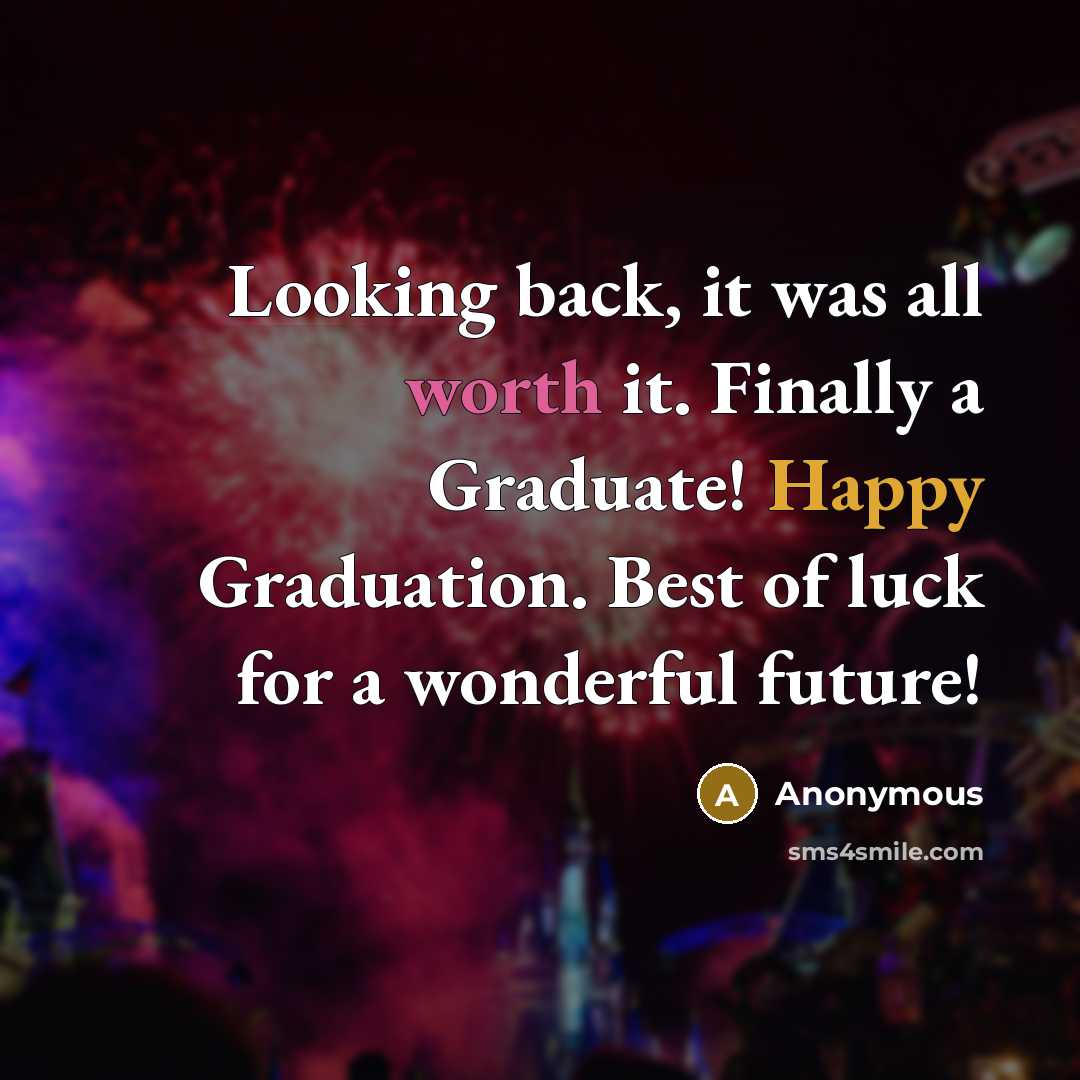 “Looking back, it was all worth it. Finally a Graduate! Happy Graduation. Best of luck for a wonderful future!” quote by Anonymous