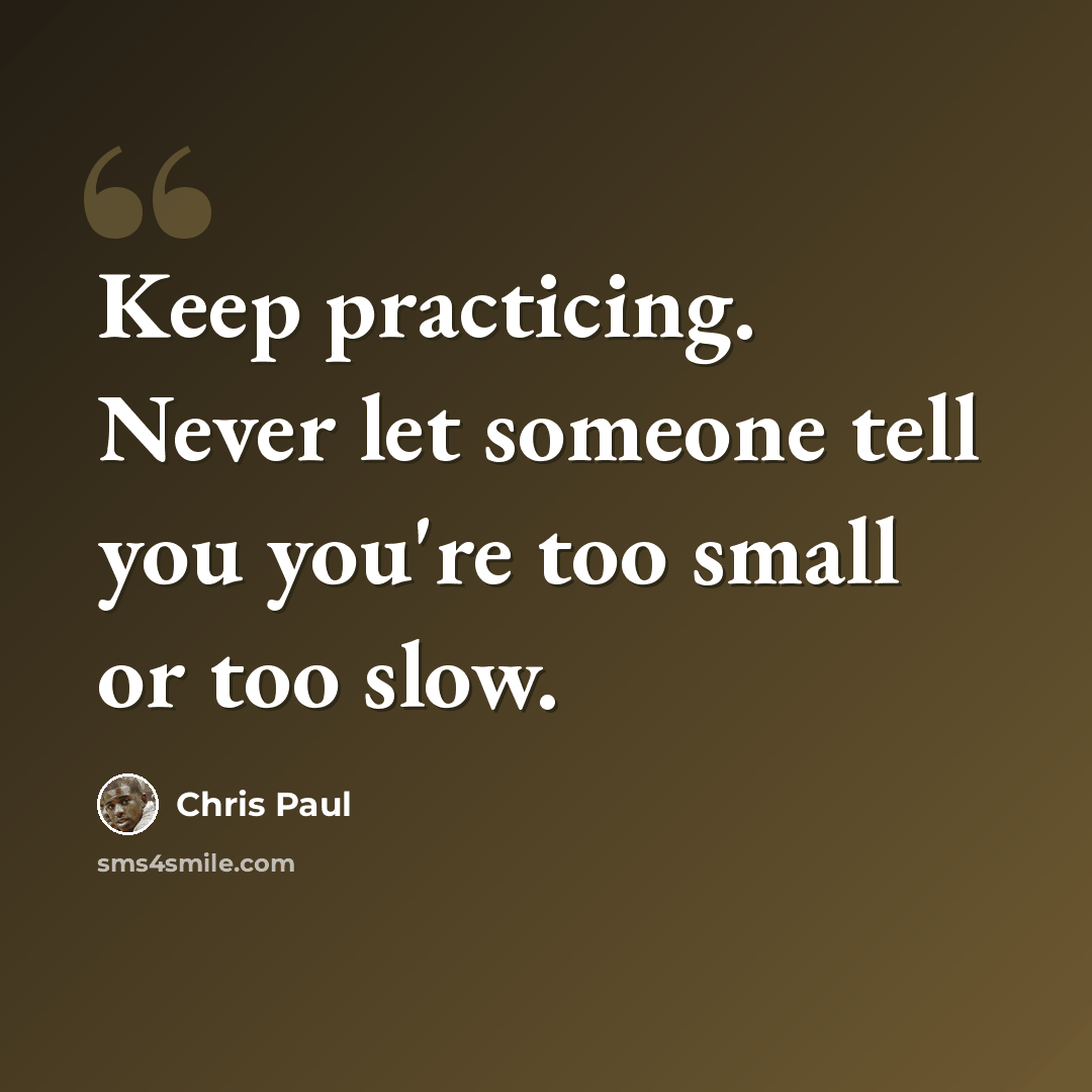 “Keep practicing. Never let someone tell you you're too small or too slow.” quote by Chris Paul