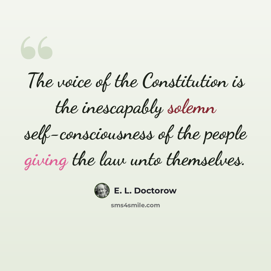 “The voice of the Constitution is the inescapably solemn self-consciousness of the people giving the law unto themselves.” quote by E. L. Doctorow