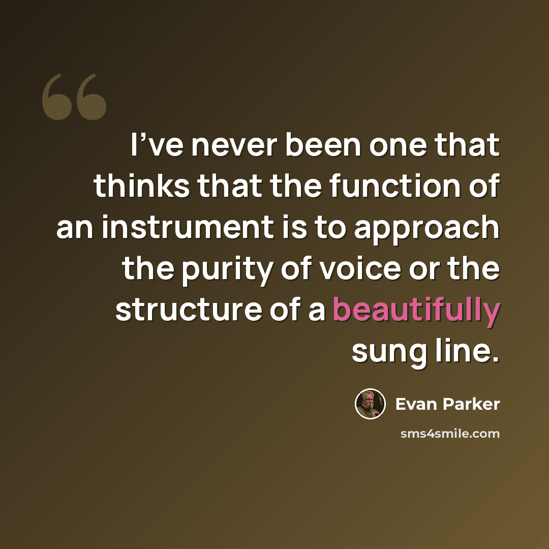 “I've never been one that thinks that the function of an instrument is to approach the purity of voice or the structure of a beautifully sung line.” quote by Evan Parker