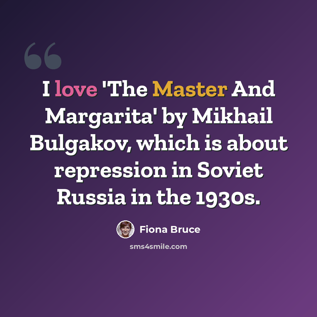 “I love 'The Master And Margarita' by Mikhail Bulgakov, which is about repression in Soviet Russia in the 1930s.” quote by Fiona Bruce