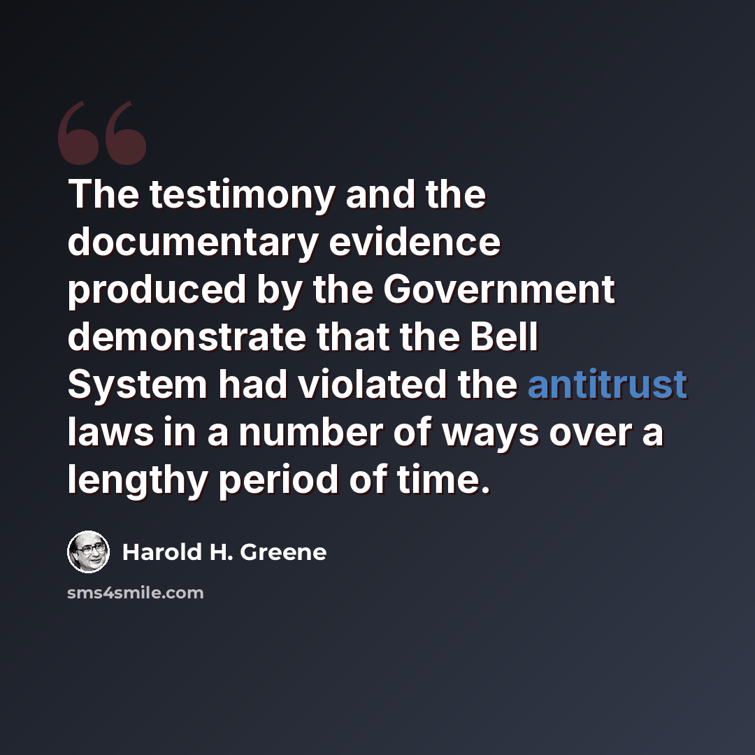 “The testimony and the documentary evidence produced by the Government demonstrate that the Bell System had violated the antitrust laws in a number of ways over a lengthy period of time.” quote by Harold H. Greene