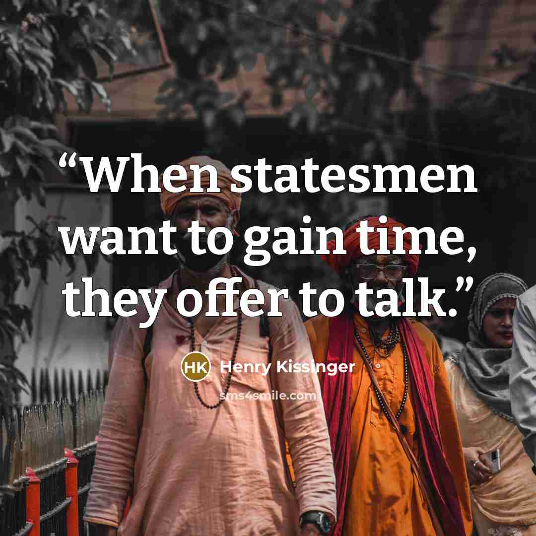 “When statesmen want to gain time, they offer to talk.” quote by Henry Kissinger