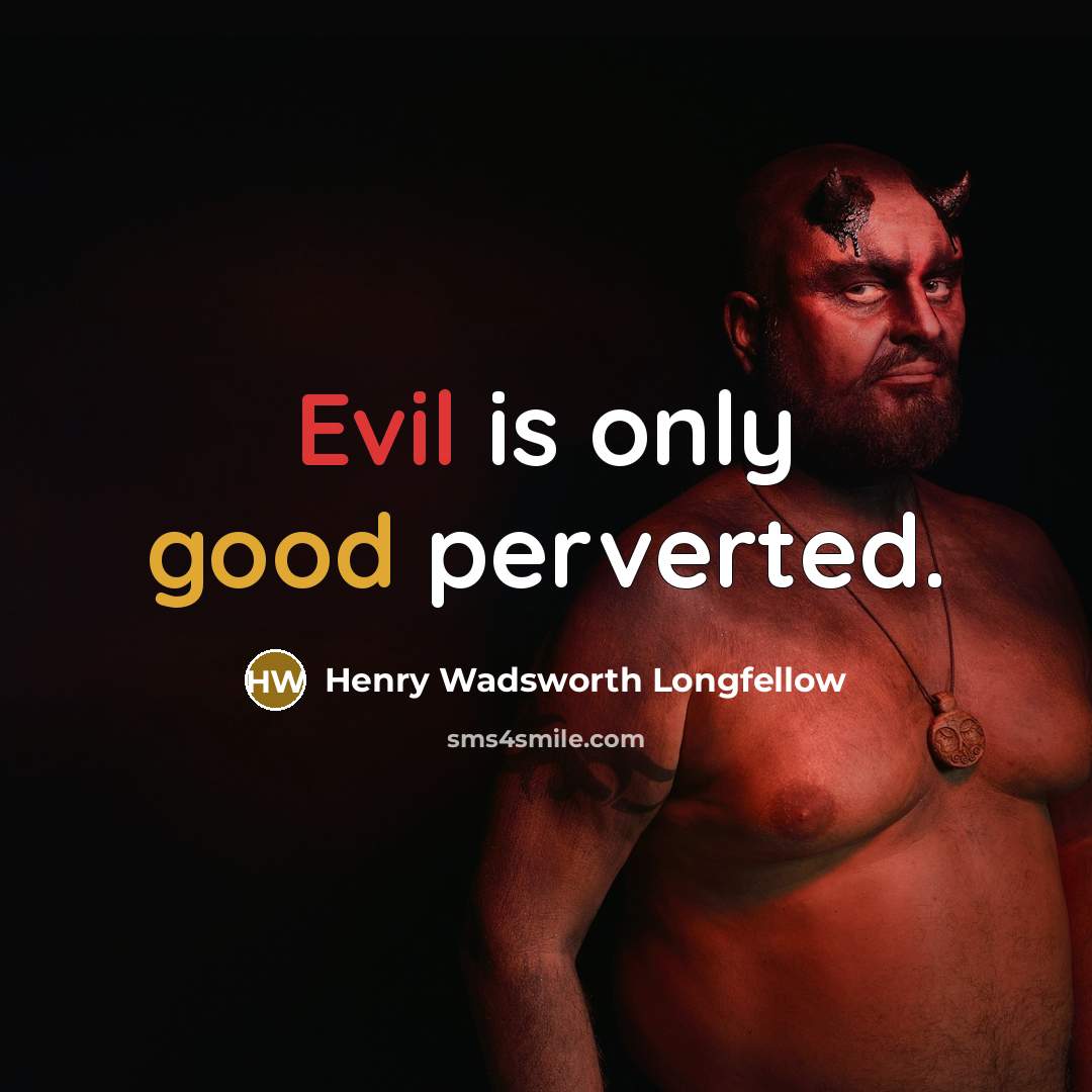 “Evil is only good perverted.” quote by Henry Wadsworth Longfellow