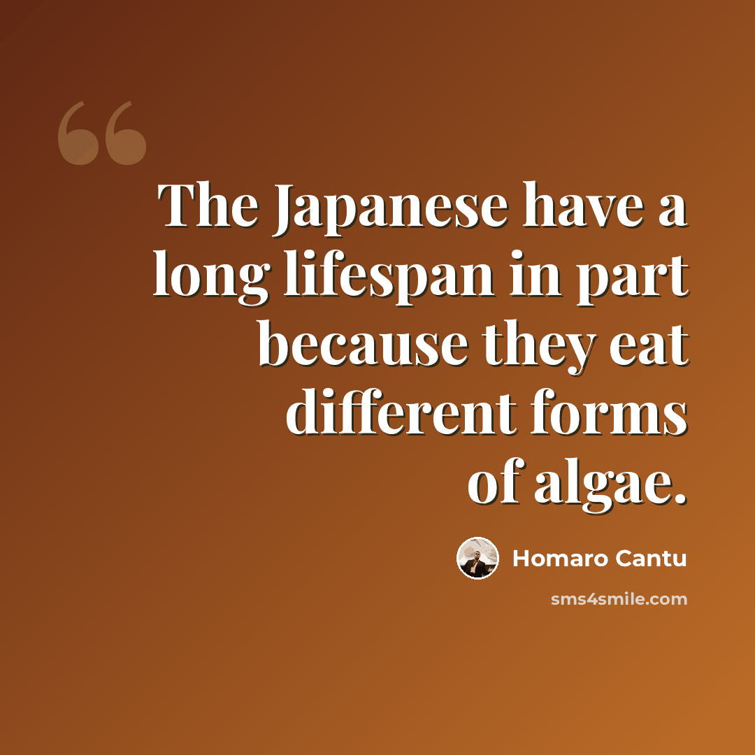 “The Japanese have a long lifespan in part because they eat different forms of algae.” quote by Homaro Cantu